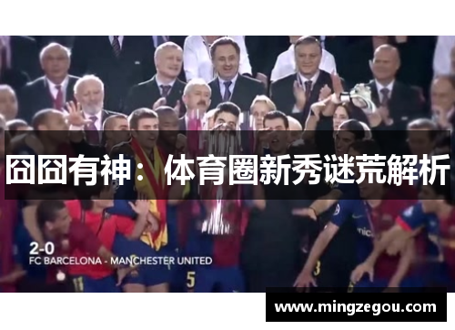 囧囧有神：体育圈新秀谜荒解析