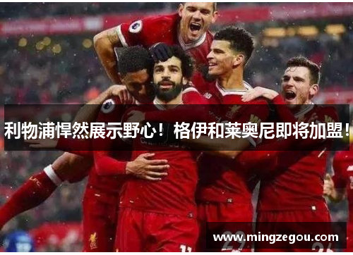 利物浦悍然展示野心！格伊和莱奥尼即将加盟！