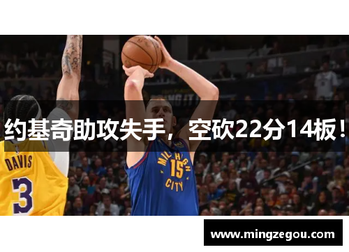 约基奇助攻失手，空砍22分14板！